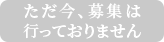 ただ今、募集は行っておりません